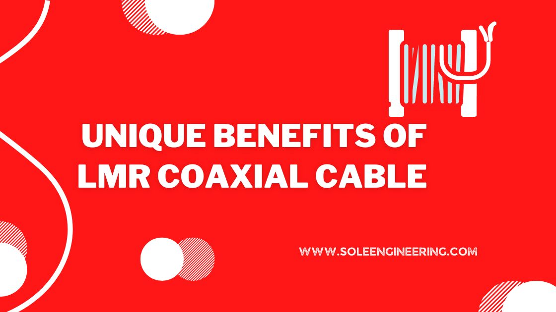 UNIQUE BENEFITS OF LMR COAXIAL CABLE UNIQUE BENEFITS OF LMR COAXIAL CABLE