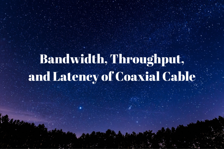 Bandwidth, Throughput, and Latency of Coaxial Cable