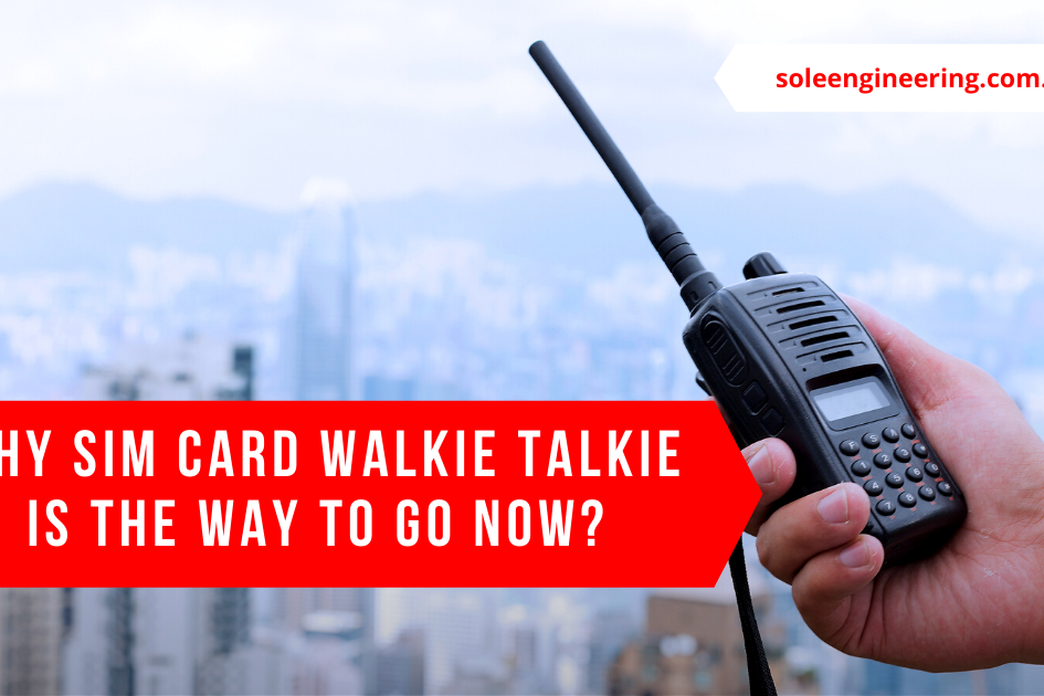 Why Sim Card Walkie Talkie is the Way To Go Now