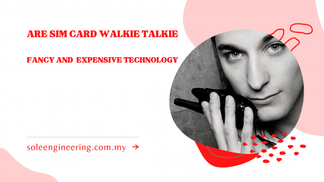 Are Sim Card Walkie Talkie Fancy and Expensive Technology