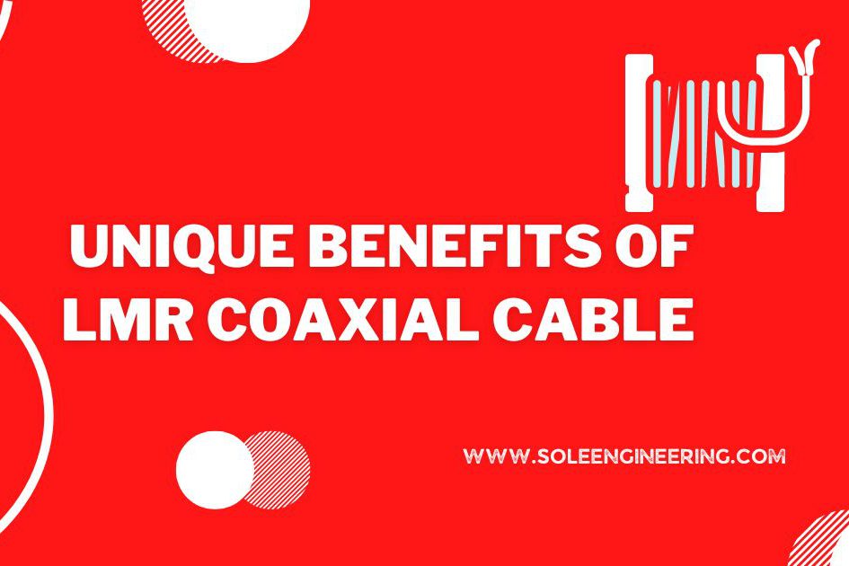UNIQUE BENEFITS OF LMR COAXIAL CABLE